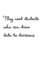 They need students who can drive data to decisions